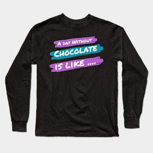 A Day Without Chocolate Is like .... Long Sleeve T-Shirt